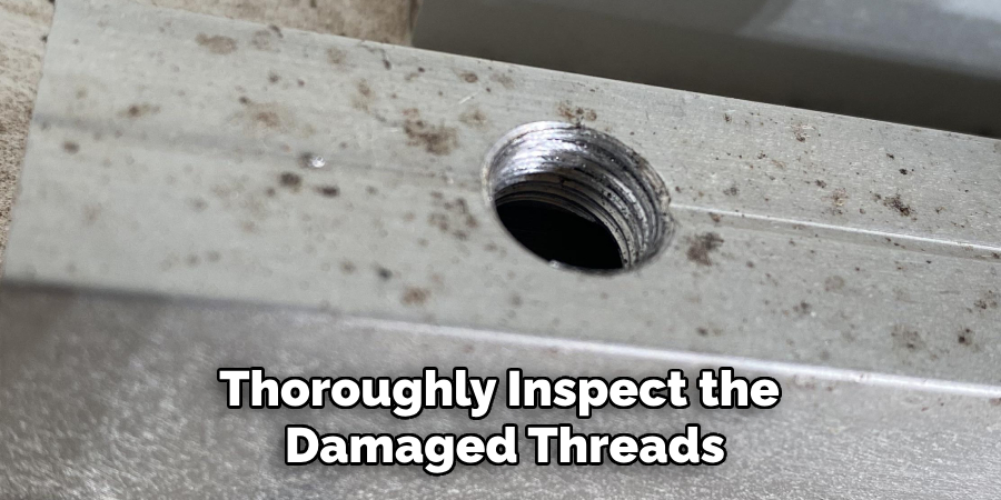 thoroughly inspect the damaged threads